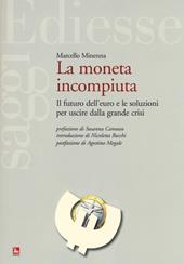 La moneta incompiuta. Il futuro dell'euro e le soluzioni per uscire dalla grande crisi