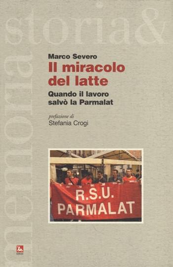 Il miracolo del latte. Quando il lavoro salvò la Parmalat - Marco Severo - Libro Futura 2013, Storia e memoria | Libraccio.it