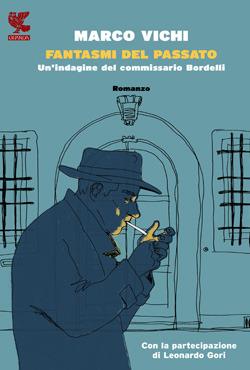 Fantasmi del passato. Un'indagine del commissario Bordelli - Marco Vichi, Leonardo Gori - Libro Guanda 2014, Narratori della Fenice | Libraccio.it
