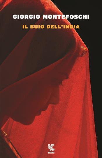 Il buio dell'India - Giorgio Montefoschi - Libro Guanda 2016, Narratori della Fenice | Libraccio.it