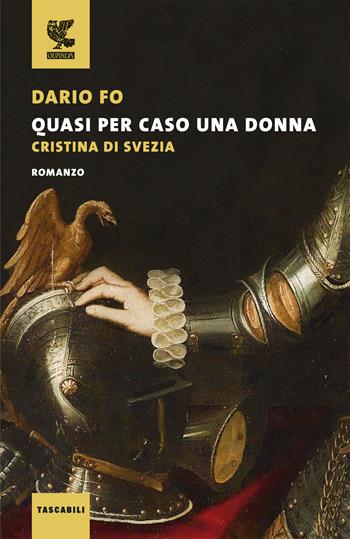 Quasi per caso una donna. Cristina di Svezia - Dario Fo - Libro Guanda 2019, Tascabili Guanda. Narrativa | Libraccio.it