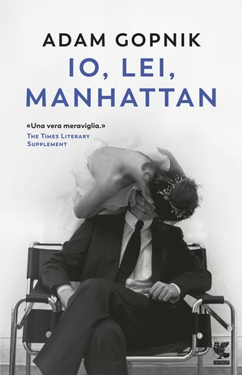 Io, lei, Manhattan - Adam Gopnik - Libro Guanda 2019, Narratori della Fenice | Libraccio.it