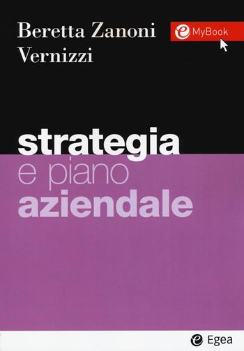 Strategia e piano aziendale - Andrea Beretta Zanoni, Silvia Vernizzi - Libro EGEA 2020, I Manuali | Libraccio.it