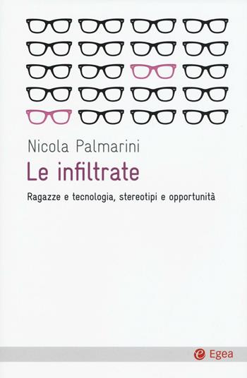 Le infiltrate. Ragazze e tecnologia, stereotipi e opportunità - Nicola Palmarini - Libro EGEA 2016, Cultura e società | Libraccio.it