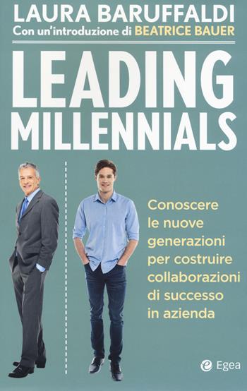 Leading millenials. Conoscere le nuove generazioni per costruire collaborazioni di successo in azienda - Laura Baruffaldi - Libro EGEA 2019, Business e oltre | Libraccio.it