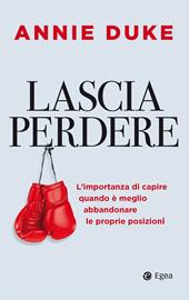 Lascia perdere. L'importanza di capire quando è meglio abbandonare le proprie posizioni