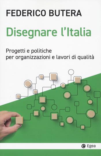 Disegnare l'Italia. Progetti e politiche per organizzazioni e lavori di qualità - Federico Butera - Libro EGEA 2023, Cultura e società | Libraccio.it