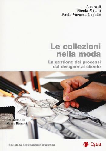 Le collezioni nella moda. La ggestione el processo dal designer al cliente  - Libro EGEA 2016, Biblioteca dell'economia d'azienda | Libraccio.it