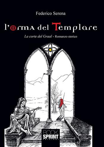 L' orma del templare. La corte del Graal - Federico Serena - Libro Booksprint 2018 | Libraccio.it