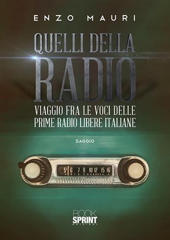 Quelli della radio. Viaggio fra le voci delle prime radio libere italiane - Enzo Mauri - Libro Booksprint 2019 | Libraccio.it