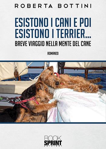 Esistono i cani e poi esistono i Terrier... - Roberta Bottini - Libro Booksprint 2020 | Libraccio.it