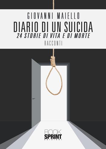 Diario di un suicida. 24 storie di vita e di morte - Giovanni Maiello - Libro Booksprint 2020 | Libraccio.it