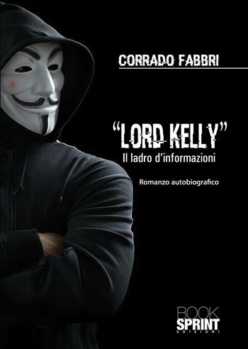 Lord Kelly. Il ladro d'informazioni - Corrado Fabbri - Libro Booksprint 2021 | Libraccio.it