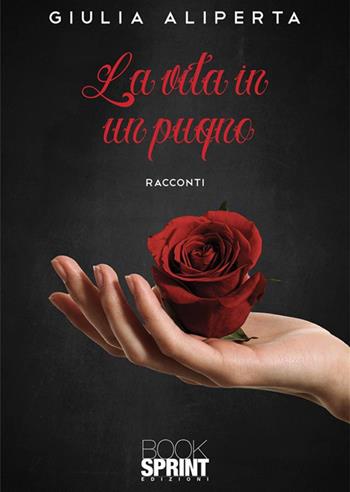 La vita in un pugno - Giulia Aliperta - Libro Booksprint 2023 | Libraccio.it