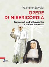 Opere di misericordia. Sapienza di madre M. Agostina e di papa Francesco