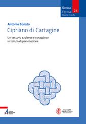 Cipriano di Cartagine. Un vescovo sapiente e coraggioso in tempo di persecuzione