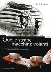 Quelle strane macchine volanti. La grande storia illustrata degli aeroplani non convenzionali