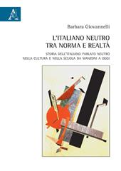 L' italiano neutro tra norma e realtà. Storia dell'italiano parlato neutro nella cultura e nella scuola da Manzoni a oggi