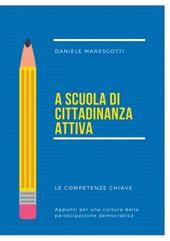 A scuola di cittadinanza attiva. Le competenze chiave. Appunti per una cultura della partecipazione democratica