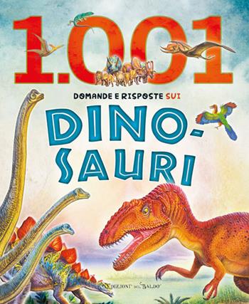 1001 domande e risposte sui dinosauri  - Libro Edizioni del Baldo 2018 | Libraccio.it