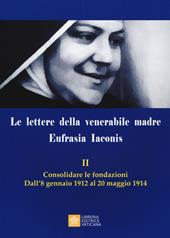 Le lettere della venerabile madre Eufrasia Iaconis. Vol. 2: Consolidare le fondazioni. Dall'8 gennaio al 20 maggio 1914.