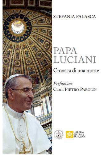 Papa Luciani. Cronaca di una morte - Stefania Falasca - Libro Libreria Editrice Vaticana 2020 | Libraccio.it