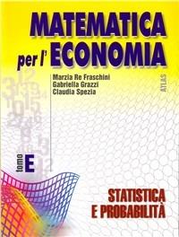 Matematica per l'economia. Modulo E: Statistica e probabilità. Vol. 2 - Marzia Re Fraschini, Gabriella Grazzi, Claudia Spezia - Libro Atlas 2002 | Libraccio.it