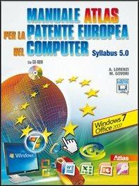 Manuale Atlas per la patente europea del computer. Syllabus 5.0 Windows Seven-Office 2007. Con CD-ROM. Con espansione online - Agostino Lorenzi, Massimo Govoni - Libro Atlas 2009 | Libraccio.it