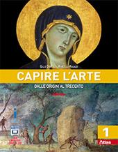 Capire l'arte. Con e-book. Con espansione online. Vol. 1: Dalle origini al Trecento