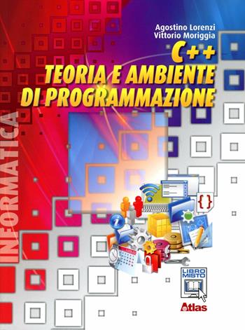 C++. Teoria e ambiente di programmazione. Con espansione online - Agostino Lorenzi, Vittorio Moriggia - Libro Atlas 2012 | Libraccio.it