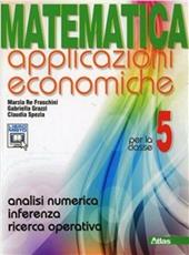 Matematica applicazioni economiche. Con espansione online. Vol. 5: Analisi numerica-Inferenza-Ricerca operativa.