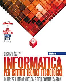 Informatica per istituti tecnici tecnologici. Vol. B. Con e-book. Con espansione online - Agostino Lorenzi, Vittorio Moriggia, Andrea Rizzi - Libro Atlas 2015 | Libraccio.it