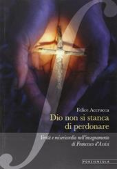 Dio non si stanca di perdonare. Verità e misericordia nell'insegnamento di Francesco d'Assisi