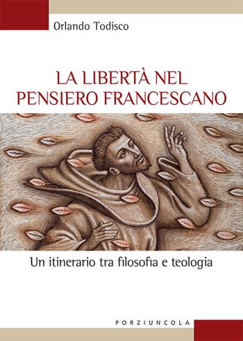 La libertà nel pensiero francescano. Un itinerario tra filosofia e teologia - Orlando Todisco - Libro Porziuncola 2019, Studi e ricerche | Libraccio.it