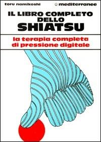 Il libro completo dello shiatsu - Tokujiro Namikoshi - Libro Edizioni Mediterranee 1985, L'altra medicina | Libraccio.it
