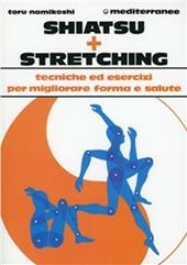 Shiatsu più stretching. Tecniche ed esercizi per migliorare forma e salute