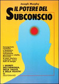 Il potere del subconscio - Joseph Murphy - Libro Edizioni Mediterranee 1990, Poteri della mente | Libraccio.it