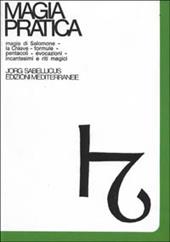 Magia pratica. Vol. 1: Magia di Salomone. La chiave. Formule. Pentacoli. Evocazione. Il Lemegeton. Il testamento. Incantesimi e riti magici.