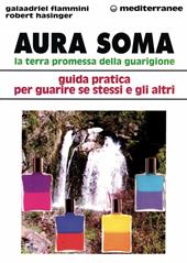 Aura soma. La terra promessa della guarigione. Guida pratica per guarire se stessi e gli altri