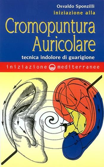 Iniziazione alla cromopuntura auricolare. Tecnica indolore di guarigione - Osvaldo Sponzilli - Libro Edizioni Mediterranee 1999, Iniziazione | Libraccio.it