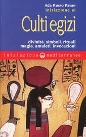 Iniziazione ai culti egizi. Divinità, simboli, rituali, magia, amuleti, invocazioni