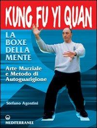 Kung fu yi quan. La boxe della mente. Arte marziale e metodo di autoguarigione - Stefano Agostini - Libro Edizioni Mediterranee 2000, Arti marziali | Libraccio.it