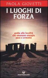 I luoghi di forza. Guida alle località che emanano energia, pace e armonia