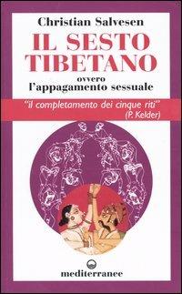 Il sesto tibetano ovvero l'appagamento sessuale - Christian Salvesen - Libro Edizioni Mediterranee 2003, L'altra medicina | Libraccio.it
