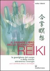 Il grande libro della guarigione reiki. La guarigione del corpo e della mente attraverso l'energia. Ediz. illustrata
