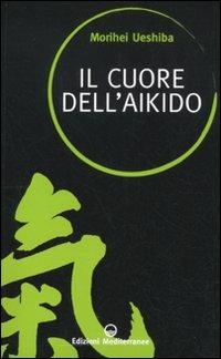Il cuore dell'aikido - Morihei Ueshiba - Libro Edizioni Mediterranee 2011, Saperi d'oriente | Libraccio.it