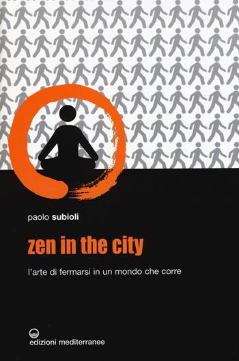 Zen in the city. L'arte di fermarsi in un mondo che corre - Paolo Subioli - Libro Edizioni Mediterranee 2015, Yoga, zen, meditazione | Libraccio.it