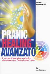 Pranic healing avanzato. Il sistema di guarigione energetica più avanzato con l'uso del prana colore