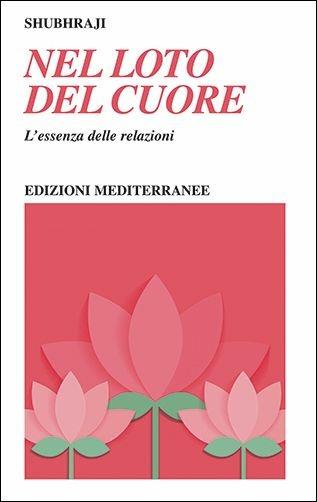 Nel loto del cuore. L'essenza delle relazioni - Shubhraji - Libro Edizioni Mediterranee 2017, Yoga, zen, meditazione | Libraccio.it
