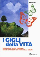 I cicli della vita. Riscoprire il divino femminile, vivere in armonia con i ritmi della natura